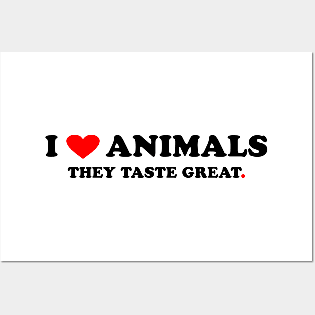 I love Animals They taste great Wall Art by Peter the T-Shirt Dude